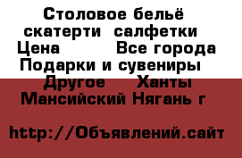 Столовое бельё, скатерти, салфетки › Цена ­ 100 - Все города Подарки и сувениры » Другое   . Ханты-Мансийский,Нягань г.